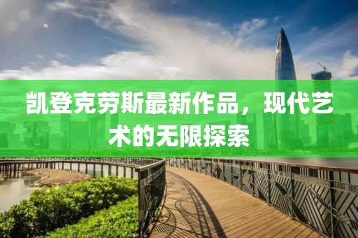 凱登克勞斯最新作品，現(xiàn)代藝術(shù)的無限探索