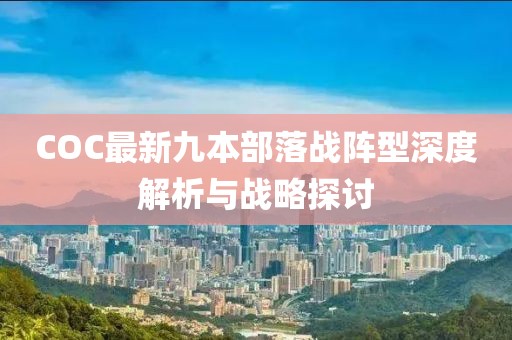 COC最新九本部落戰(zhàn)陣型深度解析與戰(zhàn)略探討
