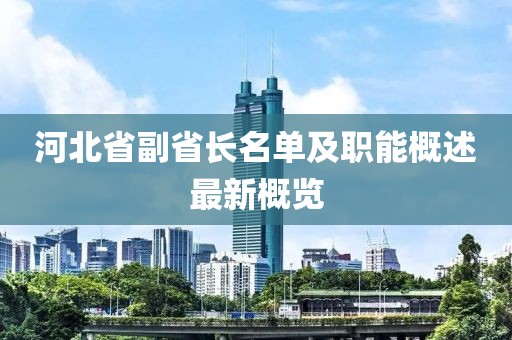 河北省副省長名單及職能概述最新概覽