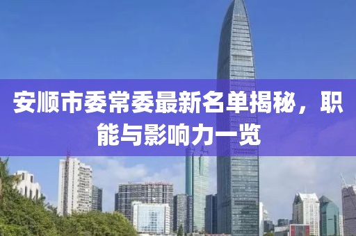 安順市委常委最新名單揭秘，職能與影響力一覽