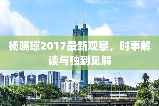 楊曉瓊2017最新觀察，時事解讀與獨到見解