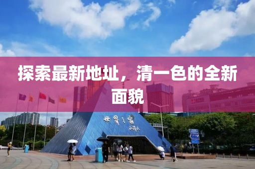 探索最新地址，清一色的全新面貌