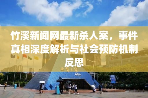 竹溪新聞網(wǎng)最新殺人案，事件真相深度解析與社會(huì)預(yù)防機(jī)制反思