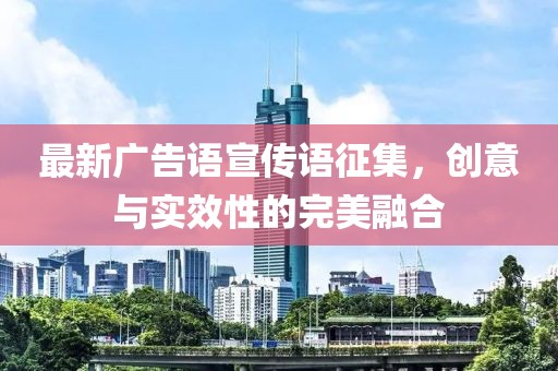 最新廣告語(yǔ)宣傳語(yǔ)征集，創(chuàng)意與實(shí)效性的完美融合