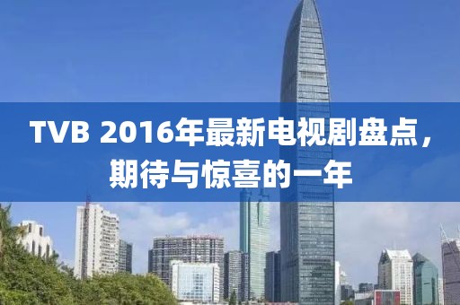 TVB 2016年最新電視劇盤點，期待與驚喜的一年