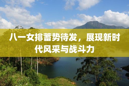 八一女排蓄勢待發(fā)，展現(xiàn)新時代風采與戰(zhàn)斗力