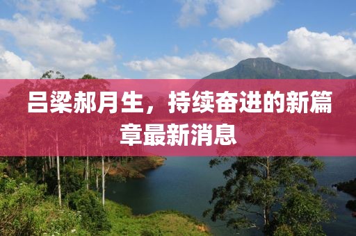 呂梁郝月生，持續(xù)奮進的新篇章最新消息