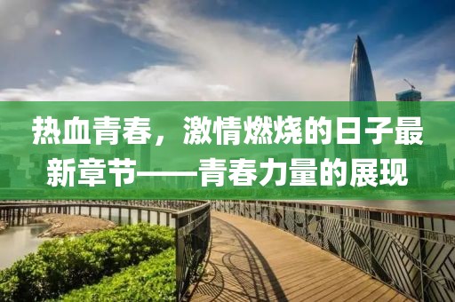 熱血青春，激情燃燒的日子最新章節(jié)——青春力量的展現(xiàn)