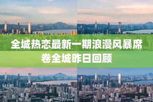 全城熱戀最新一期浪漫風暴席卷全城昨日回顧