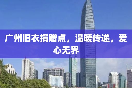 廣州舊衣捐贈點，溫暖傳遞，愛心無界