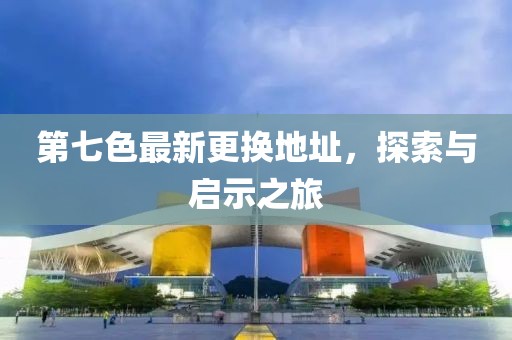 第七色最新更換地址，探索與啟示之旅