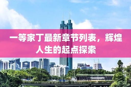 一等家丁最新章節(jié)列表，輝煌人生的起點(diǎn)探索