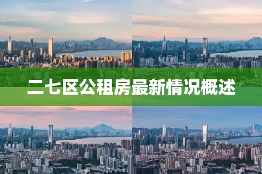 二七區(qū)公租房最新情況概述