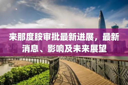 來(lái)那度胺審批最新進(jìn)展，最新消息、影響及未來(lái)展望