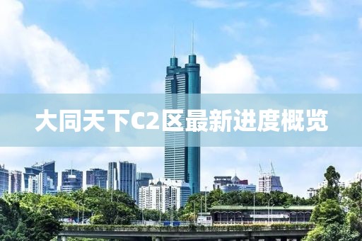 大同天下C2區(qū)最新進(jìn)度概覽