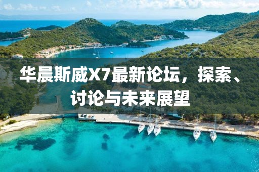 華晨斯威X7最新論壇，探索、討論與未來(lái)展望