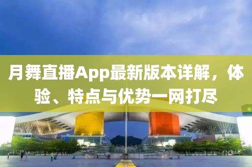月舞直播App最新版本詳解，體驗、特點與優(yōu)勢一網(wǎng)打盡