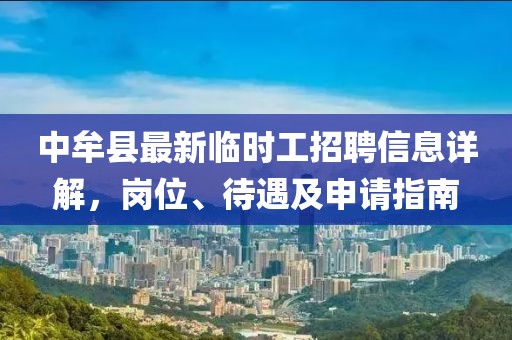 中牟縣最新臨時工招聘信息詳解，崗位、待遇及申請指南