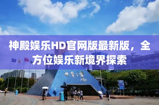 神殿娛樂HD官網(wǎng)版最新版，全方位娛樂新境界探索