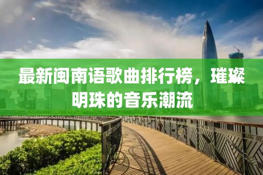 最新閩南語歌曲排行榜，璀璨明珠的音樂潮流