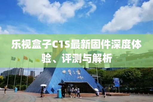 樂視盒子C1S最新固件深度體驗(yàn)、評(píng)測(cè)與解析