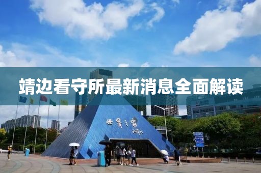 靖邊看守所最新消息全面解讀