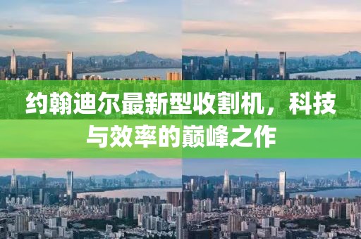 約翰迪爾最新型收割機，科技與效率的巔峰之作