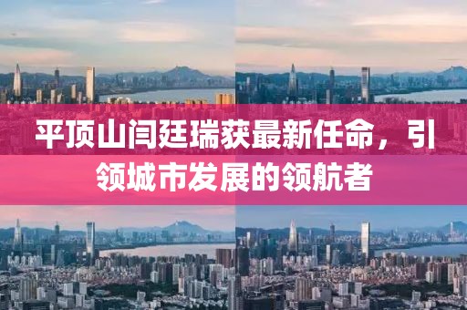 平頂山閆廷瑞獲最新任命，引領(lǐng)城市發(fā)展的領(lǐng)航者