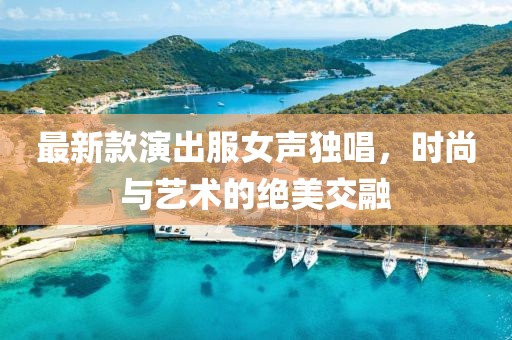 最新款演出服女聲獨(dú)唱，時(shí)尚與藝術(shù)的絕美交融