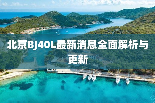 北京BJ40L最新消息全面解析與更新