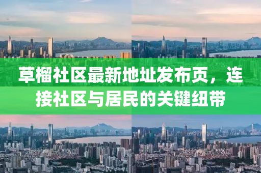 草榴社區(qū)最新地址發(fā)布頁(yè)，連接社區(qū)與居民的關(guān)鍵紐帶