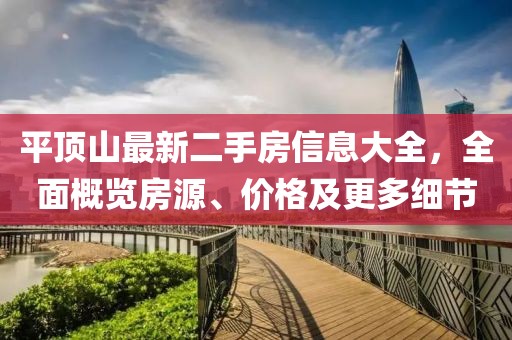 平頂山最新二手房信息大全，全面概覽房源、價(jià)格及更多細(xì)節(jié)