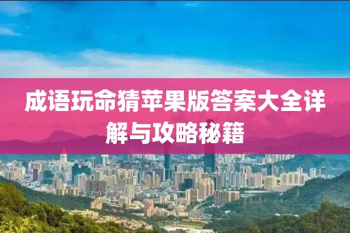 成語(yǔ)玩命猜蘋(píng)果版答案大全詳解與攻略秘籍