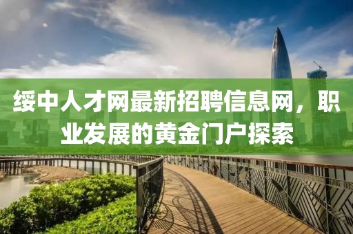 綏中人才網(wǎng)最新招聘信息網(wǎng)，職業(yè)發(fā)展的黃金門戶探索