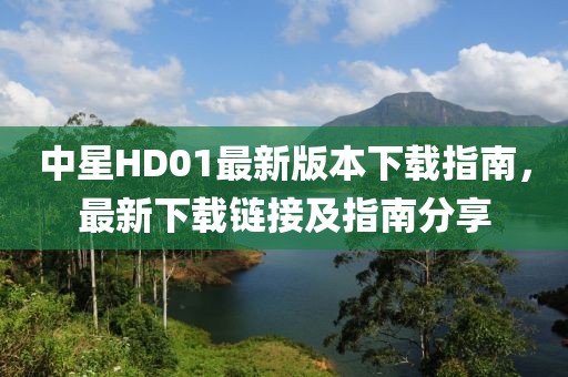 中星HD01最新版本下載指南，最新下載鏈接及指南分享