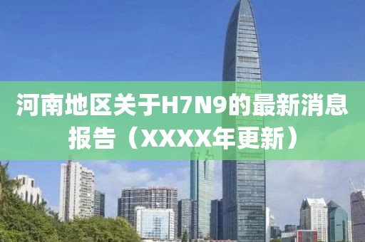 河南地區(qū)關(guān)于H7N9的最新消息報(bào)告（XXXX年更新）