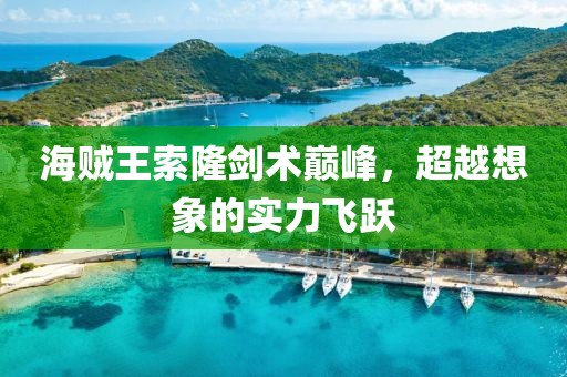 海賊王索隆劍術(shù)巔峰，超越想象的實力飛躍