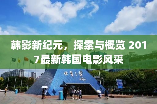 韓影新紀(jì)元，探索與概覽 2017最新韓國(guó)電影風(fēng)采