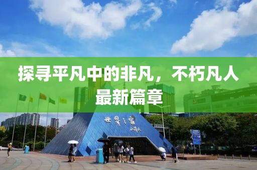 探尋平凡中的非凡，不朽凡人最新篇章