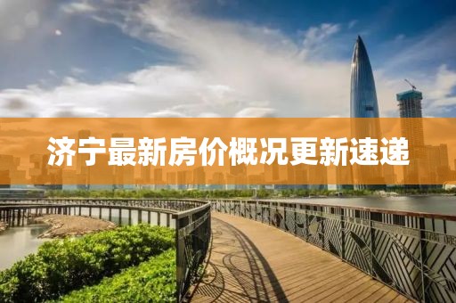 濟寧最新房價概況更新速遞