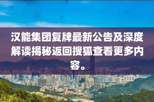 漢能集團復(fù)牌最新公告及深度解讀揭秘返回搜狐查看更多內(nèi)容。
