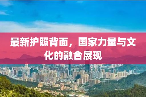 最新護(hù)照背面，國家力量與文化的融合展現(xiàn)
