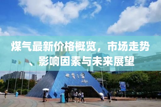 煤氣最新價(jià)格概覽，市場(chǎng)走勢(shì)、影響因素與未來展望