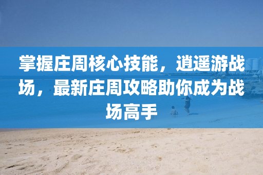 掌握莊周核心技能，逍遙游戰(zhàn)場，最新莊周攻略助你成為戰(zhàn)場高手