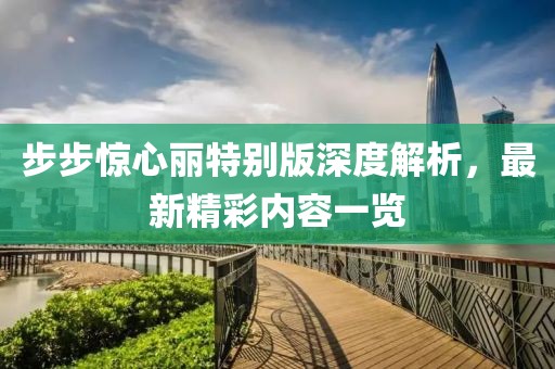 步步驚心麗特別版深度解析，最新精彩內(nèi)容一覽