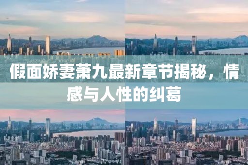 假面嬌妻蕭九最新章節(jié)揭秘，情感與人性的糾葛