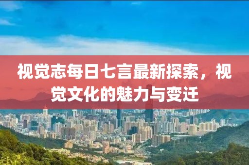 視覺(jué)志每日七言最新探索，視覺(jué)文化的魅力與變遷