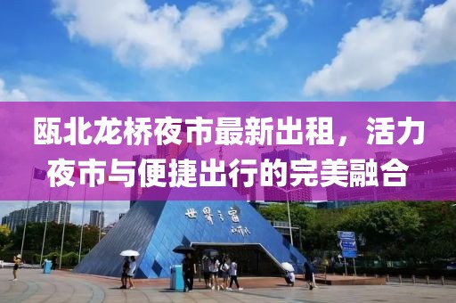 甌北龍橋夜市最新出租，活力夜市與便捷出行的完美融合