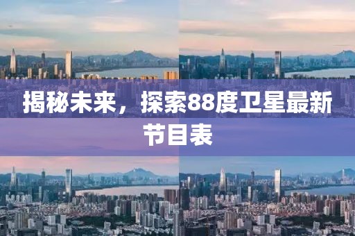 揭秘未來，探索88度衛(wèi)星最新節(jié)目表