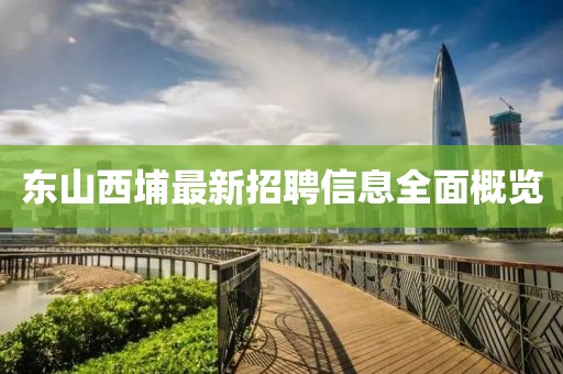 東山西埔最新招聘信息全面概覽